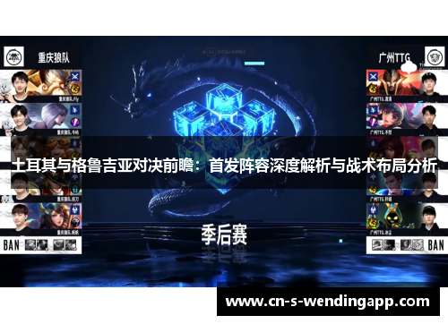 土耳其与格鲁吉亚对决前瞻：首发阵容深度解析与战术布局分析