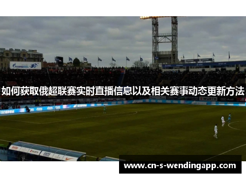 如何获取俄超联赛实时直播信息以及相关赛事动态更新方法