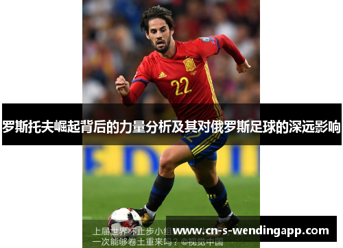罗斯托夫崛起背后的力量分析及其对俄罗斯足球的深远影响