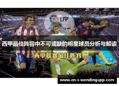 西甲最佳阵容中不可或缺的明星球员分析与解读