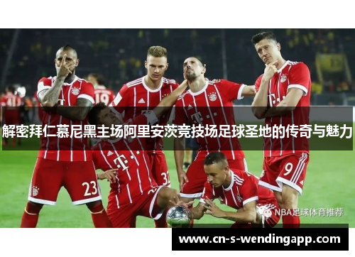 解密拜仁慕尼黑主场阿里安茨竞技场足球圣地的传奇与魅力