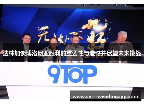 达林加谈博洛尼亚胜利的重要性与遗憾并展望未来挑战